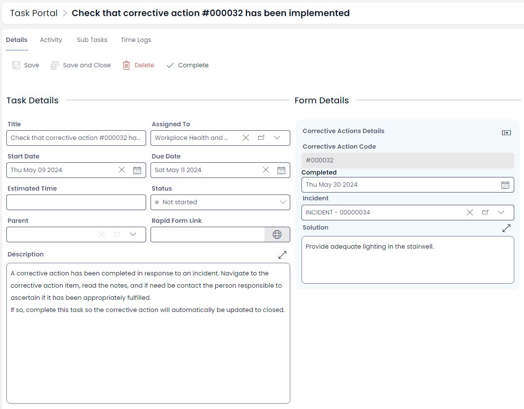 A screenshot of a user task titled &quot;Check that corrective action #0000032 has been implemented.&quot; The layout of the task is identical to a regular task, however, there is an embedded form included on the right of the Task Details. The form is titled &quot;Corrective Actions Details&quot; and has the following fields and values: &quot;Corrective Action Code&quot;:&quot;#000032&quot;, &quot;Completed&quot;:&quot;Thu May 30 2024&quot;, &quot;Incident&quot;:&quot;INCIDENT - 00000034&quot;, &quot;Solution&quot;:&quot;Provide adequate lighting in the stairwell.&quot;